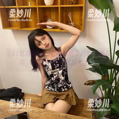 今天的瓜你吃了吗？51吃瓜网，等你来收藏‘吃瓜大全’！